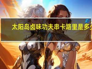 太阳岛 卤味功夫串卡路里是多少