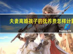 夫妻离婚孩子的抚养费怎样计算