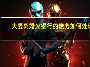 夫妻离婚欠银行的债务如何处理