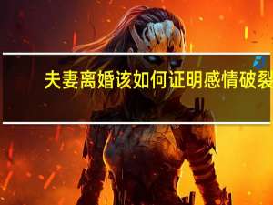 夫妻离婚该如何证明感情破裂