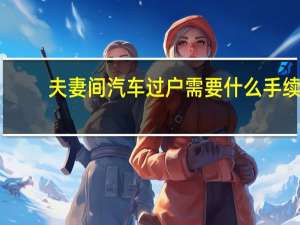 夫妻间汽车过户需要什么手续