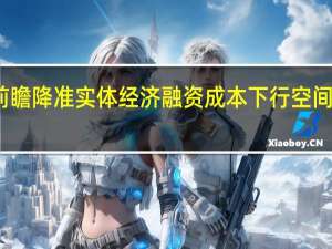 央行前瞻降准 实体经济融资成本下行空间进一步打开