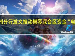 央行广州分行发文推动横琴深合区资金“电子围网”建设