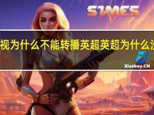 央视为什么不能转播英超 英超为什么没有决赛