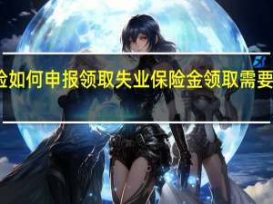 失业保险如何申报领取　失业保险金领取需要提供什么资料