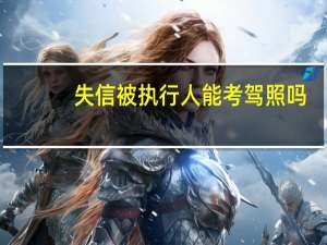 失信被执行人能考驾照吗