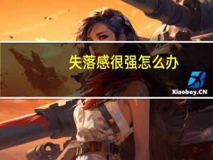 失落感很强怎么办（失落感）