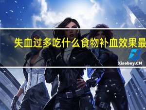 失血过多吃什么食物补血效果最好（什么食物补血效果最好）