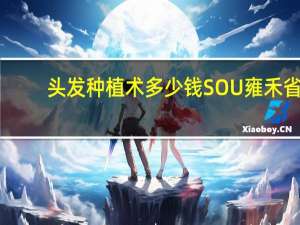 头发种植术多少钱SOU雍禾省时(上海雍禾做个鬓角植发多少钱)