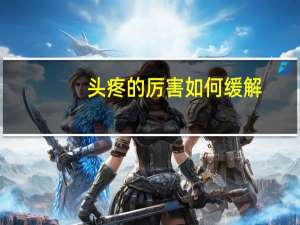 头疼的厉害如何缓解（头疼得厉害怎么缓解）