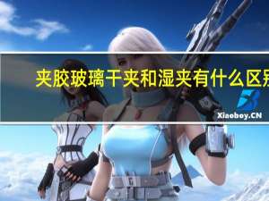 夹胶玻璃干夹和湿夹有什么区别