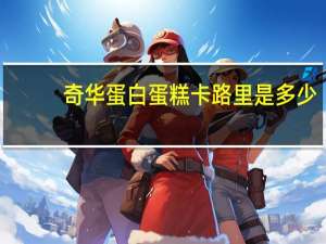 奇华 蛋白蛋糕卡路里是多少