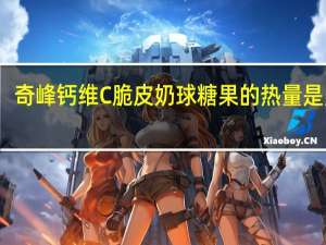 奇峰 钙维C脆皮奶球糖果的热量是多少