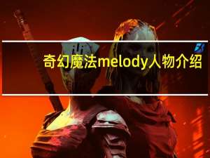 奇幻魔法melody人物介绍