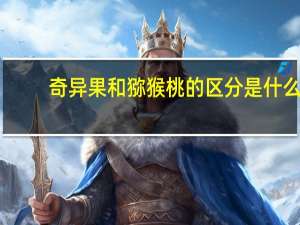 奇异果和猕猴桃的区分是什么