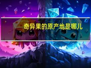奇异果的原产地是哪儿