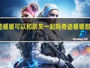 奇迹暖暖可以和朋友一起吗 奇迹暖暖甜美情人夜
