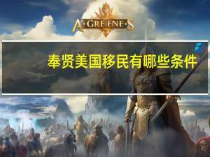奉贤美国移民有哪些条件
