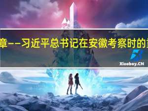 奋力谱写中国式现代化安徽篇章——习近平总书记在安徽考察时的重要讲话引发广大干部群众热烈反响