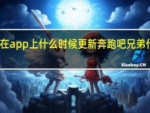 奔跑吧在app上什么时候更新 奔跑吧兄弟什么时候更新