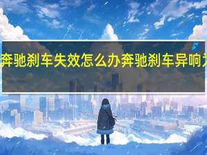 奔驰刹车失效怎么办 奔驰刹车异响为什么