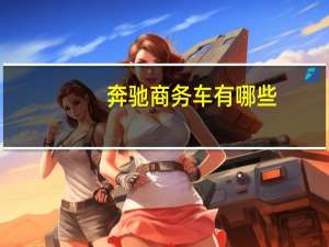 奔驰商务车有哪些，奔驰商务车几种型号