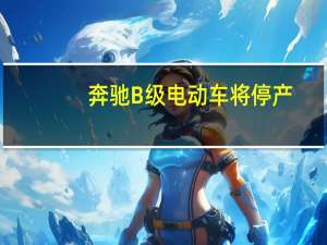 奔驰B级电动车将停产