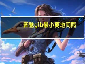 奔驰glb最小离地间隔（奔驰glb最小离地间隙）
