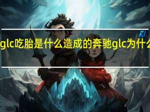 奔驰glc吃胎是什么造成的 奔驰glc为什么故障率高