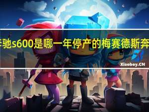 奔驰s600是哪一年停产的 梅赛德斯奔驰s600