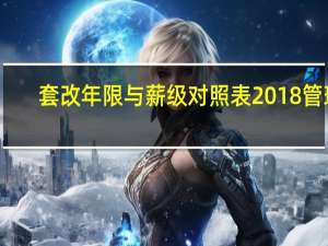 套改年限与薪级对照表2018管理（套改年限与薪级对照表）