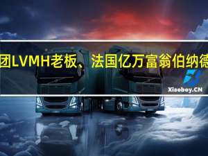 奢侈品集团LVMH老板、法国亿万富翁伯纳德·阿尔诺的律师：洗钱指控毫无根据