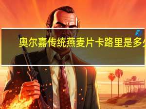 奥尔嘉 传统燕麦片卡路里是多少