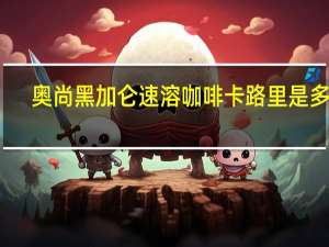 奥尚 黑加仑速溶咖啡卡路里是多少