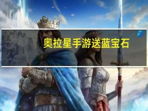 奥拉星手游送蓝宝石（奥拉星蓝宝石免费送号）