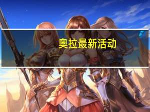 奥拉最新活动（奥拉在推出新守护功能）