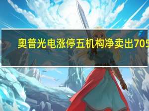 奥普光电涨停 五机构净卖出7058.13万元