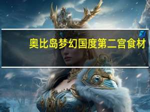 奥比岛梦幻国度第二宫食材（奥比岛梦幻国度第二宫）