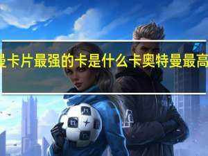 奥特曼卡片最强的卡是什么卡 奥特曼最高级别的卡片