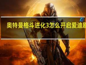 奥特曼格斗进化3怎么开启爱迪剧情（奥特曼格斗进化3怎么开始）