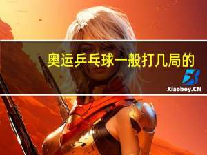奥运乒乓球一般打几局的