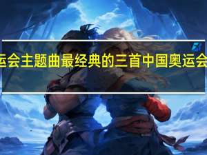 奥运会主题曲最经典的三首 中国奥运会主题歌曲