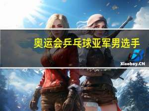 奥运会乒乓球亚军男选手