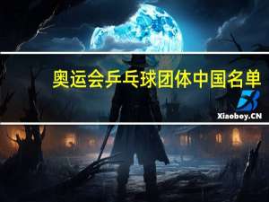 奥运会乒乓球团体中国名单