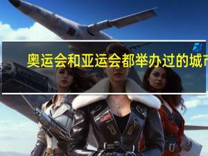 奥运会和亚运会都举办过的城市