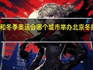 奥运会和冬季奥运会哪个城市举办 北京冬奥会举办地点