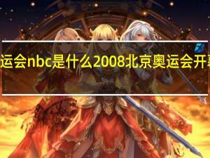 奥运会nbc是什么 2008北京奥运会开幕式nbc