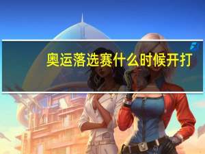 奥运落选赛什么时候开打（奥运落选赛什么时候打）