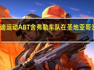奥迪运动ABT舍弗勒车队在圣地亚哥没有积分