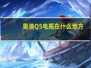 奥迪Q5电瓶在什么地方